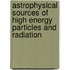 Astrophysical Sources of High Energy Particles and Radiation