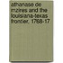 Athanase de Mzires and the Louisiana-Texas Frontier, 1768-17