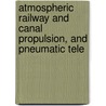 Atmospheric Railway and Canal Propulsion, and Pneumatic Tele door James Pilbrow