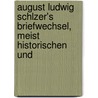 August Ludwig Schlzer's Briefwechsel, Meist Historischen Und door August Ludwig Von Schl�Zer