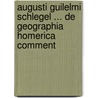 Augusti Guilelmi Schlegel ... de Geographia Homerica Comment door August Wilhelm Von Schlegel
