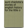 Aunt Charlotte's Stories of English History for the Little O door Charlotte Mary Yonge