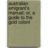Australian Emigrant's Manual; Or, a Guide to the Gold Coloni door John Dunmore Lang