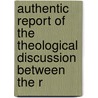 Authentic Report of the Theological Discussion Between the R door William Cooke