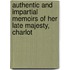 Authentic and Impartial Memoirs of Her Late Majesty, Charlot