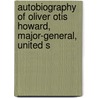 Autobiography of Oliver Otis Howard, Major-General, United S by Oliver Otis Howard