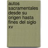Autos Sacramentales Desde Su Origen Hasta Fines Del Siglo Xv by Gil Vincente