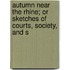 Autumn Near the Rhine; Or Sketches of Courts, Society, and S