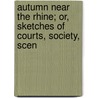 Autumn Near the Rhine; Or, Sketches of Courts, Society, Scen by Charles Edward Dodd