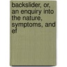 Backslider, Or, an Enquiry Into the Nature, Symptoms, and Ef door John Ogle