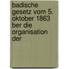 Badische Gesetz Vom 5. Oktober 1863 Ber Die Organisation Der door G. Weizel