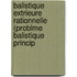 Balistique Extrieure Rationnelle (Problme Balistique Princip