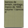 Bancos de Emisin, Santiago, Marzo de 1900, Volume 1 Bancos d door RamóN.E. Santelices