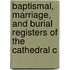 Baptismal, Marriage, and Burial Registers of the Cathedral C