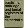 Baptismal, Marriage, and Burial Registers of the Cathedral C by George John Armytage
