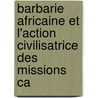 Barbarie Africaine Et L'Action Civilisatrice Des Missions Ca door Charles Martial Allemand Lavigerie