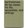 Bartholomew De Las Casas; His Life, Apostolate, And Writings door Francis Augustus Macnutt