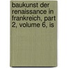 Baukunst Der Renaissance in Frankreich, Part 2, Volume 6, Is door Heinrich Adolf Geymuller