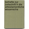 Beihefte Zur Zeitschrift Fr Die Alttestamentliche Wissenscha door Onbekend