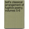 Bell's Classical Arrangement Of Fugitive Poetry, Volumes 5-6 by John Bell