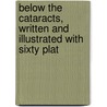 Below the Cataracts, Written and Illustrated with Sixty Plat door Onbekend