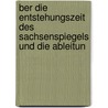 Ber Die Entstehungszeit Des Sachsenspiegels Und Die Ableitun door Julius Ficker