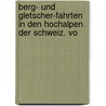 Berg- Und Gletscher-Fahrten in Den Hochalpen Der Schweiz. Vo door Ulrich Melchior