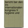 Bericht Ber Den Xiv. Internationalen Kongress Fr Hygiene Und by Unknown