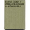 Berliner Studien Fr Classische Philologie U. Archaeologie, V door Anonymous Anonymous