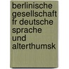 Berlinische Gesellschaft Fr Deutsche Sprache Und Alterthumsk by Anonymous Anonymous