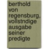 Berthold Von Regensburg, Vollstndige Ausgabe Seiner Predigte by Karl Berthold
