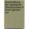 Beschreibung Der Oberharzer Httenprozesse in Ihrem Ganzen Um by Bruno Kerl