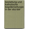 Bestattung Und Katholische Begräbnisliturgie In Der Sbz/ddr door Stephan George