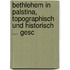 Bethlehem in Palstina, Topographisch Und Historisch ... Gesc