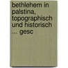 Bethlehem in Palstina, Topographisch Und Historisch ... Gesc by Titus Tobler