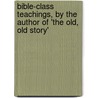 Bible-Class Teachings, by the Author of 'the Old, Old Story' door Bible-class Teachings