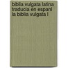 Biblia Vulgata Latina Traducia En Espanl La Biblia Vulgata L by Phelipe Scio De San Miguel