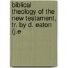 Biblical Theology of the New Testament, Tr. by D. Eaton (J.E door Bernhard Weiss