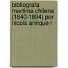 Bibliografa Martima Chilena (1840-1894) Por Nicols Anrique R door Reyes Nicol�S. Anrique
