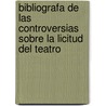 Bibliografa de Las Controversias Sobre La Licitud del Teatro door Emilio Cotarelo y. Mori