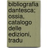 Bibliografia Dantesca; Ossia, Catalogo Delle Edizioni, Tradu door Paul Colomb De Batines