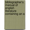Bibliographer's Manual of English Literature Containing an A door William Thomas Lowndes