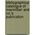 Bibliographical Catalogue of MacMillan and Co.'s Publication