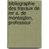 Bibliographie Des Travaux De Mr A. De Montaiglon, Professeur
