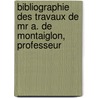 Bibliographie Des Travaux De Mr A. De Montaiglon, Professeur door Paul Lacombe