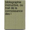 Bibliographie Instructive, Ou Trait de La Connoissance Des L door Louis Jean Gaignat