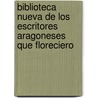 Biblioteca Nueva de Los Escritores Aragoneses Que Floreciero door Flix Latassa y. De Ortn