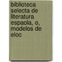 Biblioteca Selecta de Literatura Espaola, O, Modelos de Eloc