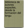 Biblioteca de Autores Espaoles, Desde La Formacion del Lengu by . Anonymous