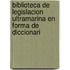 Biblioteca de Legislacion Ultramarina En Forma de Diccionari